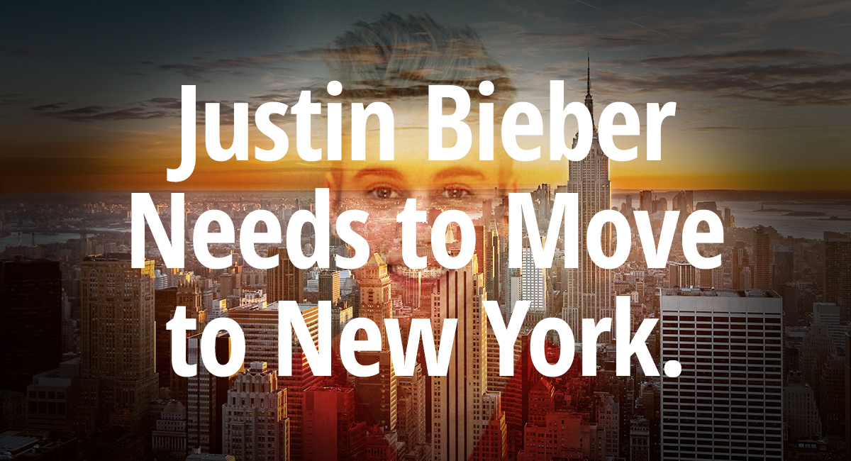 Justin Bieber Needs to Move to New York